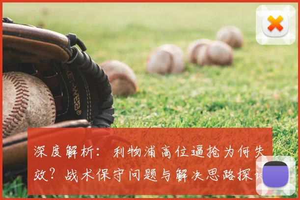 深度解析:利物浦高位逼抢为何失效?战术保守问题与解决思路探讨